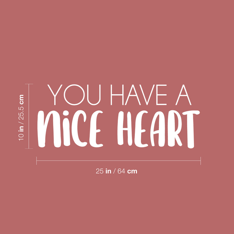 Vinyl Wall Art Decal - You Have A Nice Heart - 10" x 25" - Modern Inspirational Cute Quote Sticker For Kids Room Living Room Home School Classroom Bedroom Mirror Decor 4