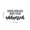 Vinyl Wall Art Decal - Dress How You Want To Be Addressed - 13.5" x 25" - Lovely Inspiring Optimistic Self Esteem Quote Sticker For Bedroom Closet Living Room Playroom School Office Decor 4