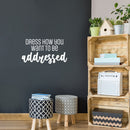 Vinyl Wall Art Decal - Dress How You Want To Be Addressed - 13.5" x 25" - Lovely Inspiring Optimistic Self Esteem Quote Sticker For Bedroom Closet Living Room Playroom School Office Decor 3