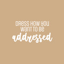 Vinyl Wall Art Decal - Dress How You Want To Be Addressed - 13.5" x 25" - Lovely Inspiring Optimistic Self Esteem Quote Sticker For Bedroom Closet Living Room Playroom School Office Decor 1