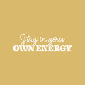 Vinyl Wall Art Decal - Stay In Your Own Energy - 9" x 30" - Inspiring Self Esteem Good Vibes Quote Sticker For Home Bedroom Closet Living Room School Office Coffee Shop Decor 1