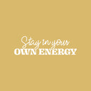Vinyl Wall Art Decal - Stay In Your Own Energy - 9" x 30" - Inspiring Self Esteem Good Vibes Quote Sticker For Home Bedroom Closet Living Room School Office Coffee Shop Decor 1