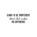 Vinyl Wall Art Decal - Learn To Be Indifferent About What Makes No Difference - 9. Motivating Positive Vibes Quote Sticker For Bedroom Office School Coffee Shop Gym Decor 1
