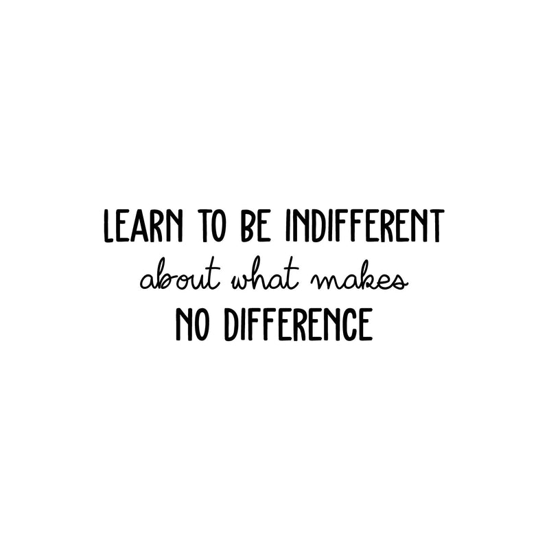 Vinyl Wall Art Decal - Learn To Be Indifferent About What Makes No Difference - 9.7" x 25" - Motivating Positive Vibes Quote Sticker For Bedroom Office School Coffee Shop Gym Decor 1
