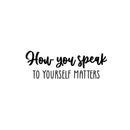 Vinyl Wall Art Decal - How You Speak To Yourself Matters - 8. Modern Inspiring Self Esteem Good Vibes Quote Sticker For Bedroom Closet Living Room School Decor 1