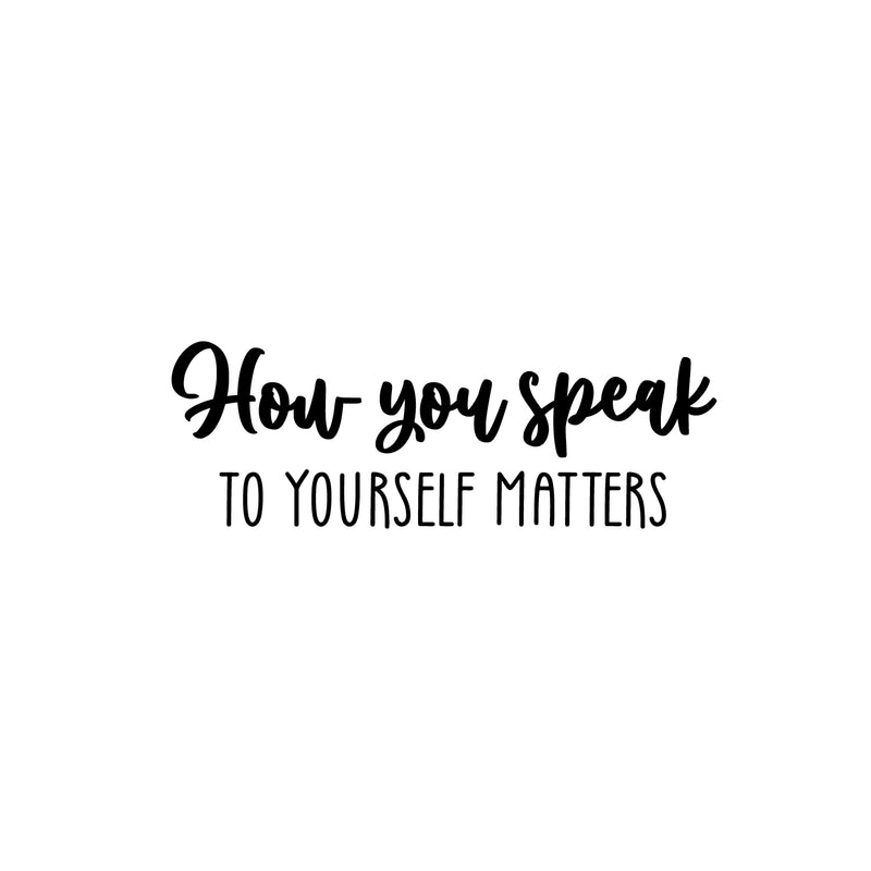 Vinyl Wall Art Decal - How You Speak To Yourself Matters - 8.5" x 25" - Modern Inspiring Self Esteem Good Vibes Quote Sticker For Bedroom Closet Living Room School Decor 1