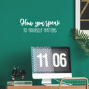 Vinyl Wall Art Decal - How You Speak To Yourself Matters - 8.5" x 25" - Modern Inspiring Self Esteem Good Vibes Quote Sticker For Bedroom Closet Living Room School Decor 3