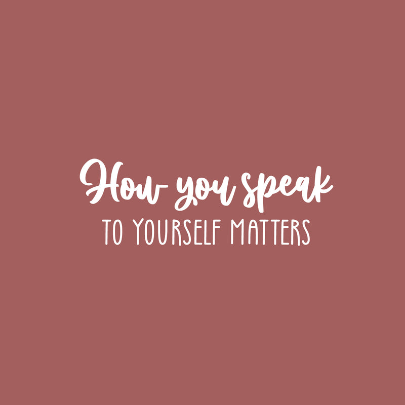 Vinyl Wall Art Decal - How You Speak To Yourself Matters - 8.5" x 25" - Modern Inspiring Self Esteem Good Vibes Quote Sticker For Bedroom Closet Living Room School Decor 1