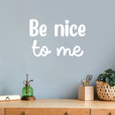 Vinyl Wall Art Decal - Be Nice To Me - 13.4" x 20" - Trendy Positive Inspirational Self Esteem Quote Sticker For Home Bedroom Closet Living Room Bathroom Playroom School Decor 2