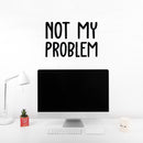 Vinyl Wall Art Decal - Not My Problem - 13.6" x 20" - Fun Positive Sarcastic Adult Joke Quote Sticker For Office Store Coffee Shop Work Home Living Room Humorous Decor 2