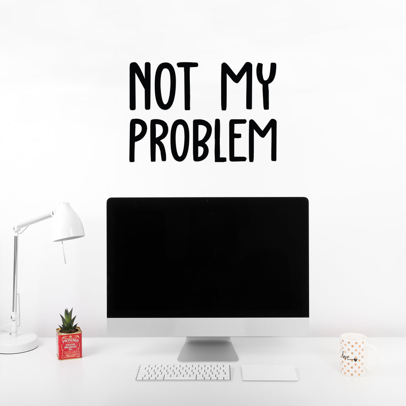 Vinyl Wall Art Decal - Not My Problem - 13.6" x 20" - Fun Positive Sarcastic Adult Joke Quote Sticker For Office Store Coffee Shop Work Home Living Room Humorous Decor 2