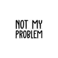 Vinyl Wall Art Decal - Not My Problem - 13. Fun Positive Sarcastic Adult Joke Quote Sticker For Office Store Coffee Shop Work Home Living Room Humorous Decor 1