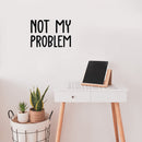 Vinyl Wall Art Decal - Not My Problem - 13.6" x 20" - Fun Positive Sarcastic Adult Joke Quote Sticker For Office Store Coffee Shop Work Home Living Room Humorous Decor 3