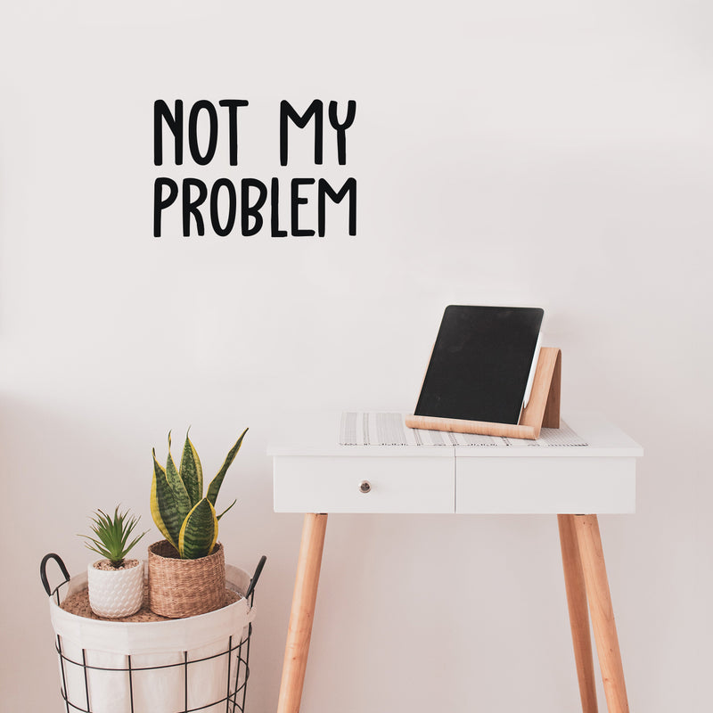 Vinyl Wall Art Decal - Not My Problem - 13.6" x 20" - Fun Positive Sarcastic Adult Joke Quote Sticker For Office Store Coffee Shop Work Home Living Room Humorous Decor 3