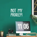 Vinyl Wall Art Decal - Not My Problem - 13. Fun Positive Sarcastic Adult Joke Quote Sticker For Office Store Coffee Shop Work Home Living Room Humorous Decor 5