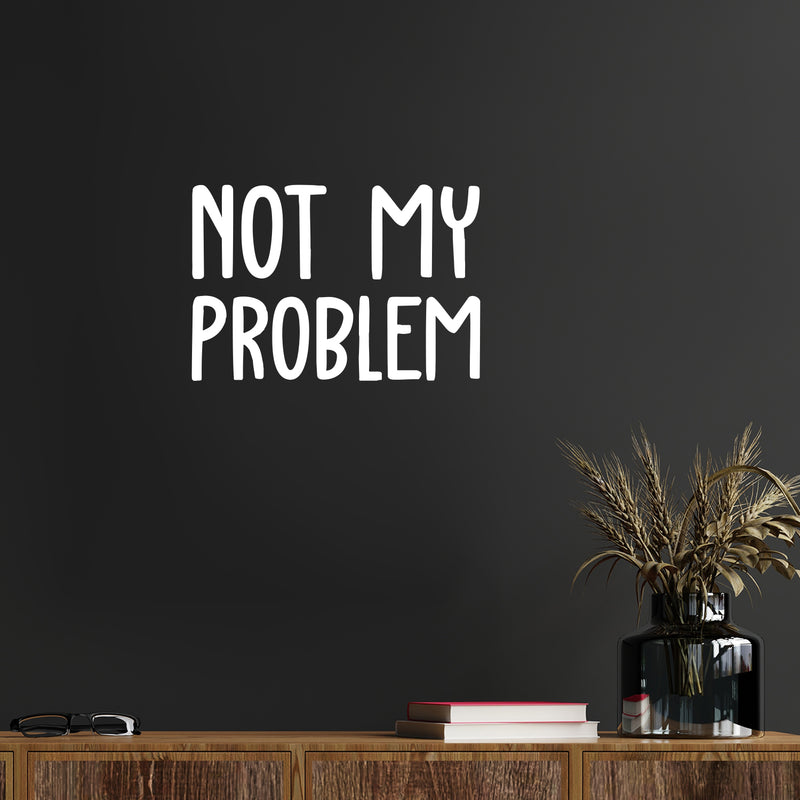 Vinyl Wall Art Decal - Not My Problem - 13.6" x 20" - Fun Positive Sarcastic Adult Joke Quote Sticker For Office Store Coffee Shop Work Home Living Room Humorous Decor 3