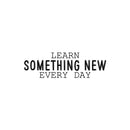 Vinyl Wall Art Decal - Learn Something New Every Day - 9" x 30" - Modern Fun Positive Classroom Quote Sticker For Home Living Room Playroom School Library Educational Decor 1