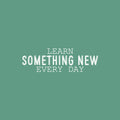 Vinyl Wall Art Decal - Learn Something New Every Day - 9" x 30" - Modern Fun Positive Classroom Quote Sticker For Home Living Room Playroom School Library Educational Decor 1