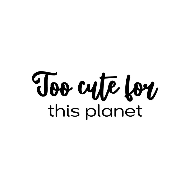 Vinyl Wall Art Decal - Too Cute For This Planet - 9.5" x 25" - Trendy Fun Lovely Positive Quote Sticker For Home Bedroom Kids Room Playroom Nursery Daycare Baby Room Decor 1