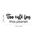 Vinyl Wall Art Decal - Too Cute For This Planet - 9. Trendy Fun Lovely Positive Quote Sticker For Home Bedroom Kids Room Playroom Nursery Daycare Baby Room Decor 4