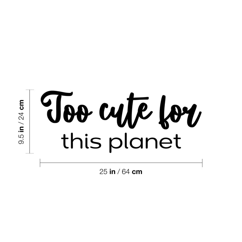 Vinyl Wall Art Decal - Too Cute For This Planet - 9. Trendy Fun Lovely Positive Quote Sticker For Home Bedroom Kids Room Playroom Nursery Daycare Baby Room Decor 4