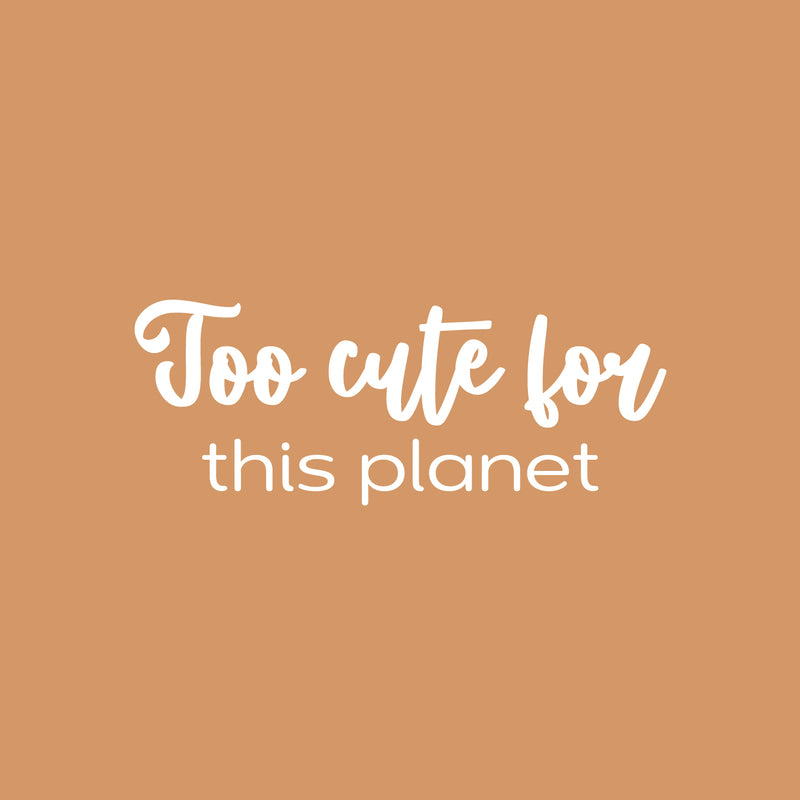 Vinyl Wall Art Decal - Too Cute For This Planet - 9.5" x 25" - Trendy Fun Lovely Positive Quote Sticker For Home Bedroom Kids Room Playroom Nursery Daycare Baby Room Decor 1