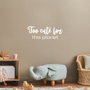 Vinyl Wall Art Decal - Too Cute For This Planet - 9.5" x 25" - Trendy Fun Lovely Positive Quote Sticker For Home Bedroom Kids Room Playroom Nursery Daycare Baby Room Decor 3