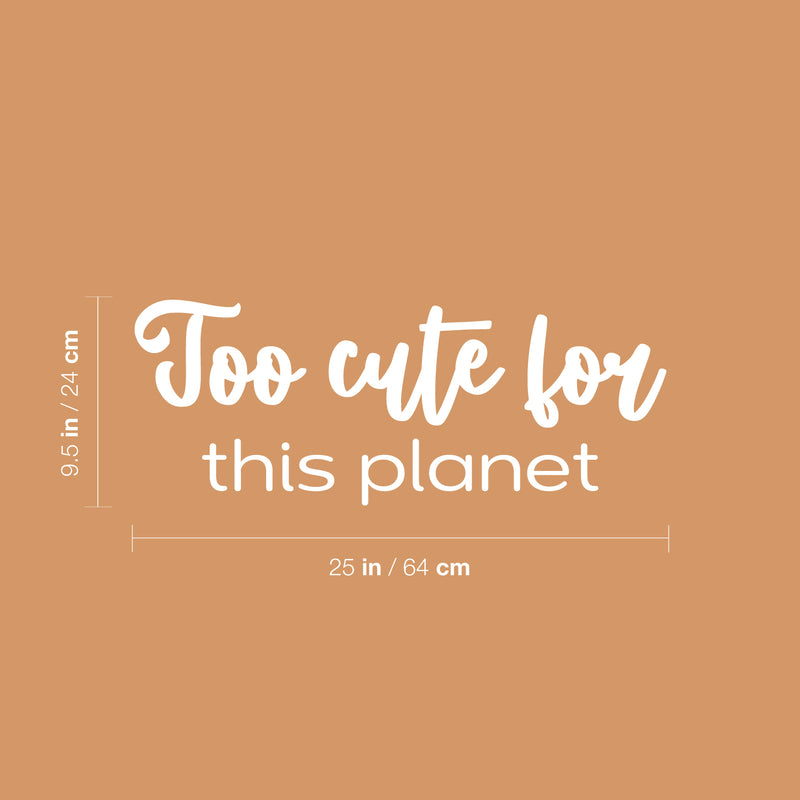 Vinyl Wall Art Decal - Too Cute For This Planet - 9.5" x 25" - Trendy Fun Lovely Positive Quote Sticker For Home Bedroom Kids Room Playroom Nursery Daycare Baby Room Decor 4