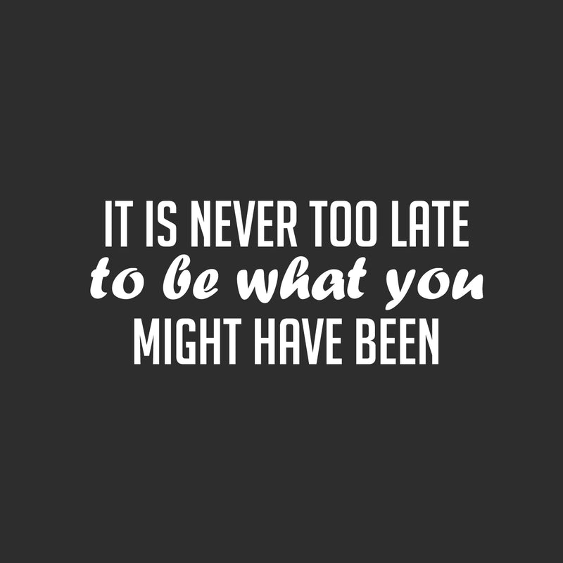 Vinyl Wall Art Decal - It Is Never Too Late To Be What You Might Have Been - 10.5" x 25" - Positive Self Esteem Quote Sticker For Home Bedroom Closet Living Room School Office Decor 1