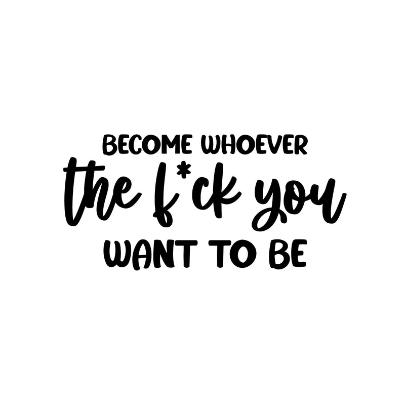 Vinyl Wall Art Decal - Become Whoever The F*ck You Want To Be - 12" x 25" - Trendy Motivating Positive Sarcastic Adult Quote Sticker For Office Coffee Shop Bedroom Closet Decor 1