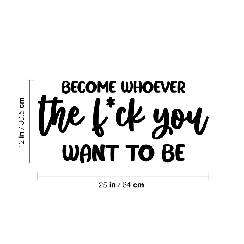 Vinyl Wall Art Decal - Become Whoever The F*ck You Want To Be - 12" x 25" - Trendy Motivating Positive Sarcastic Adult Quote Sticker For Office Coffee Shop Bedroom Closet Decor 4