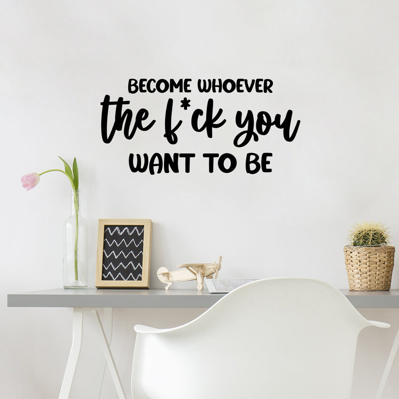 Vinyl Wall Art Decal - Become Whoever The F*ck You Want To Be - 12" x 25" - Trendy Motivating Positive Sarcastic Adult Quote Sticker For Office Coffee Shop Bedroom Closet Decor 3