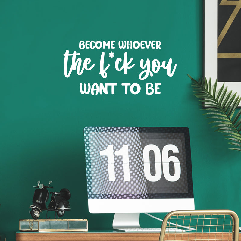 Vinyl Wall Art Decal - Become Whoever The F*ck You Want To Be - 12" x 25" - Trendy Motivating Positive Sarcastic Adult Quote Sticker For Office Coffee Shop Bedroom Closet Decor 2