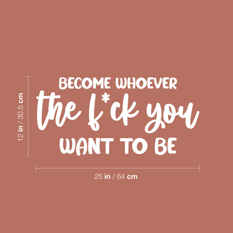 Vinyl Wall Art Decal - Become Whoever The F*ck You Want To Be - 12" x 25" - Trendy Motivating Positive Sarcastic Adult Quote Sticker For Office Coffee Shop Bedroom Closet Decor 4