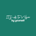Vinyl Wall Art Decal - It's Ok To Vibe By Yourself - 7.5" x 25" - Trendy Motivating Positive Lifestyle Quote Sticker For Living Room Office Coffee Shop School Gym Fitness Decor 1