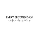 Vinyl Wall Art Decal - Every Second Is Of Infinite Value - 5.5" x 25" - Modern Motivational Quote Sticker For Home School Classroom Bedroom Living Room Work Office Decor 1