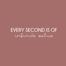 Vinyl Wall Art Decal - Every Second Is Of Infinite Value - 5.5" x 25" - Modern Motivational Quote Sticker For Home School Classroom Bedroom Living Room Work Office Decor 1