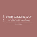 Vinyl Wall Art Decal - Every Second Is Of Infinite Value - 5.5" x 25" - Modern Motivational Quote Sticker For Home School Classroom Bedroom Living Room Work Office Decor 4