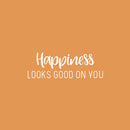 Vinyl Wall Art Decal - Happiness Looks Good On You - 8.5" x 25" - Modern Inspirational Skin Care Positive Quote Sticker For Home Bedroom Bathroom Mirror Living Room Spa Decor 1