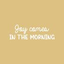 Vinyl Wall Art Decal - Joy Comes In The Morning - 8" x 25" - Trendy Inspirational Quote Sticker for Home Kitchen Bedroom Closet Store Work Office Kitchenette Decor 1