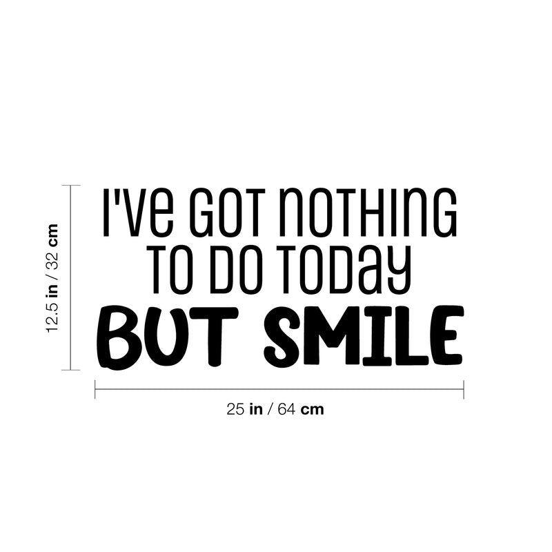 Vinyl Wall Art Decal - I've Got Nothing To Do Today But Smile - 12.5" x 25" - Trendy Inspirational Optimistic Vibes Quote Sticker For Bedroom Living Room Playroom School Office Decor 4
