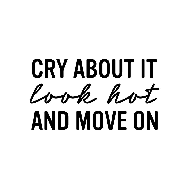 Vinyl Wall Art Decal - Cry About It Look Hot And Move On - 14" x 25" - Trendy Inspirational Quote Sticker for Home Kitchen Bedroom Closet Store Work Office Kitchenette Decor 1