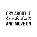 Vinyl Wall Art Decal - Cry About It Look Hot And Move On - 14" x 25" - Trendy Inspirational Quote Sticker for Home Kitchen Bedroom Closet Store Work Office Kitchenette Decor 1