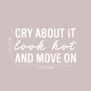 Vinyl Wall Art Decal - Cry About It Look Hot And Move On - 14" x 25" - Trendy Inspirational Quote Sticker for Home Kitchen Bedroom Closet Store Work Office Kitchenette Decor 4