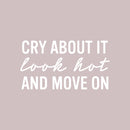 Vinyl Wall Art Decal - Cry About It Look Hot And Move On - 14" x 25" - Trendy Inspirational Quote Sticker for Home Kitchen Bedroom Closet Store Work Office Kitchenette Decor 1