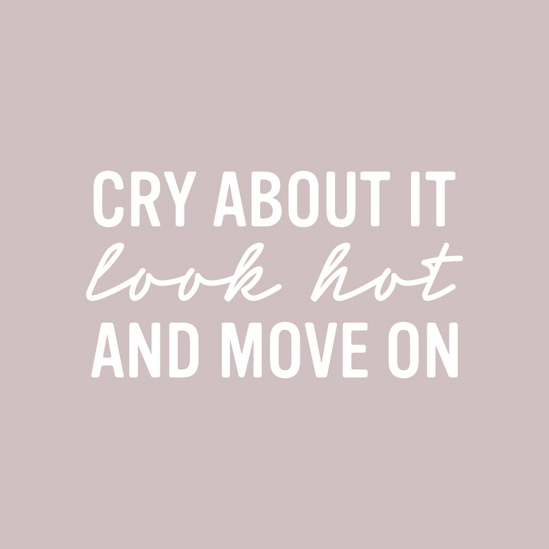 Vinyl Wall Art Decal - Cry About It Look Hot And Move On - 14" x 25" - Trendy Inspirational Quote Sticker for Home Kitchen Bedroom Closet Store Work Office Kitchenette Decor 1