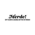 Vinyl Wall Art Decal - Merde! Sh!t Always Sounds Better In French - Trendy Fun Sarcastic Adult Joke Quote Sticker For Office Store Coffee Shop Bedroom Living Room Decor 1