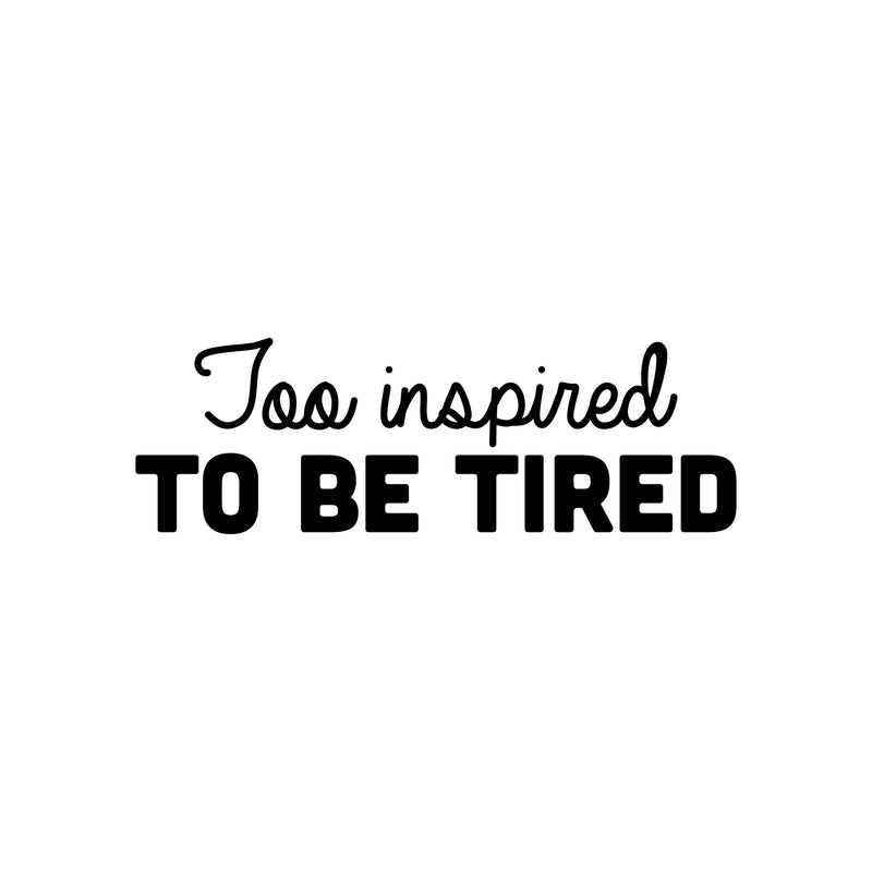 Vinyl Wall Art Decal - Too Inspired To Be Tired - 8" x 25" - Trendy Motivating Positive Lifestyle Quote Sticker For Living Room Office Coffee Shop School Gym Fitness Decor 1