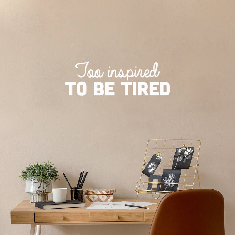 Vinyl Wall Art Decal - Too Inspired To Be Tired - 8" x 25" - Trendy Motivating Positive Lifestyle Quote Sticker For Living Room Office Coffee Shop School Gym Fitness Decor 2