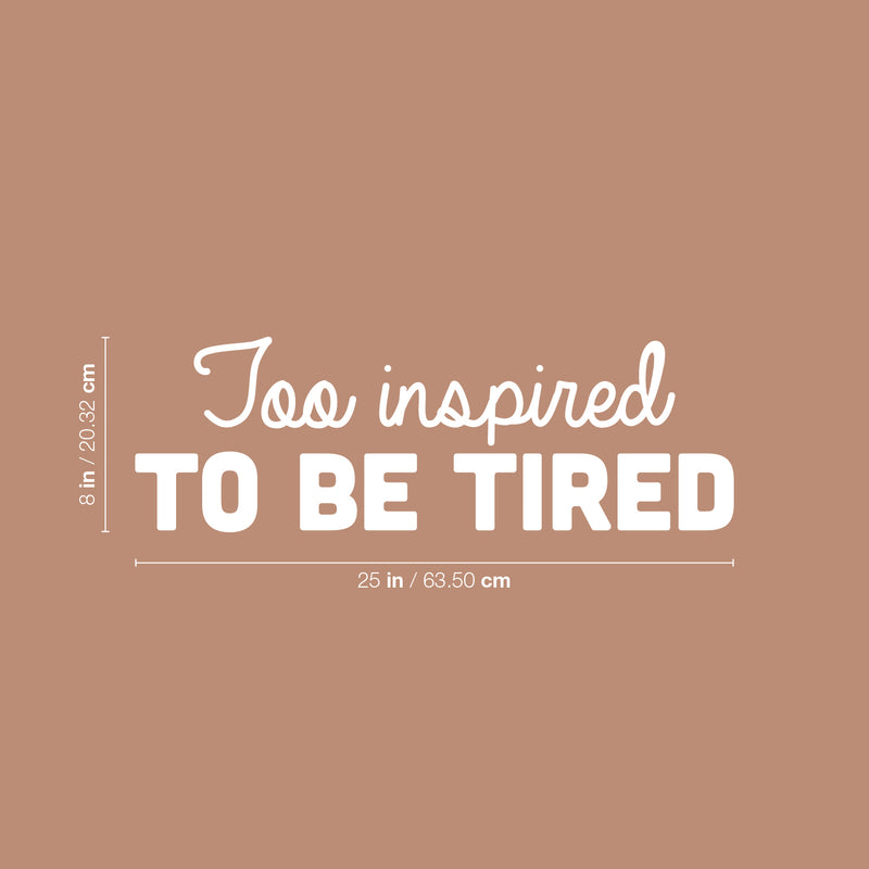 Vinyl Wall Art Decal - Too Inspired To Be Tired - 8" x 25" - Trendy Motivating Positive Lifestyle Quote Sticker For Living Room Office Coffee Shop School Gym Fitness Decor 4